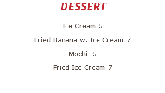 DESSERT Ice Cream 5 Fried Banana w. Ice Cream 7 Mochi 5 Fried Ice Cream 7 