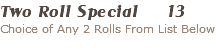 Two Roll Special 13 Choice of Any 2 Rolls From List Below