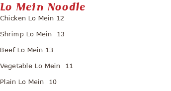 Lo Mein Noodle Chicken Lo Mein 12 Shrimp Lo Mein 13 Beef Lo Mein 13 Vegetable Lo Mein 11 Plain Lo Mein 10